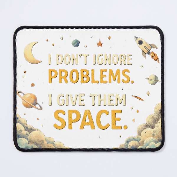Item preview, i don't ignore problems. i give them space. designed and sold by Shop-Pi.