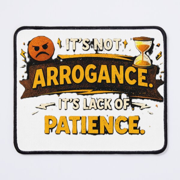 Item preview, it's not arrogance. it's lack of patience. designed and sold by Shop-Pi.