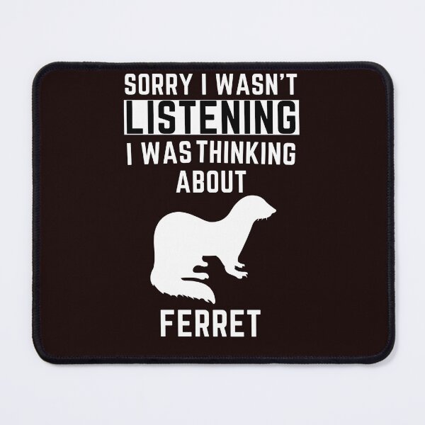 Item preview, Sorry I Wasn't Listening I Was Thinking About Ferret designed and sold by WeirdlyRare.