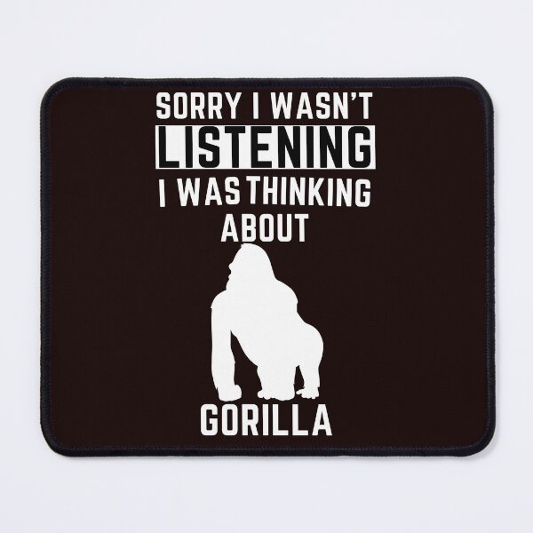 Item preview, Sorry I Wasn't Listening I Was Thinking About Gorilla designed and sold by WeirdlyRare.