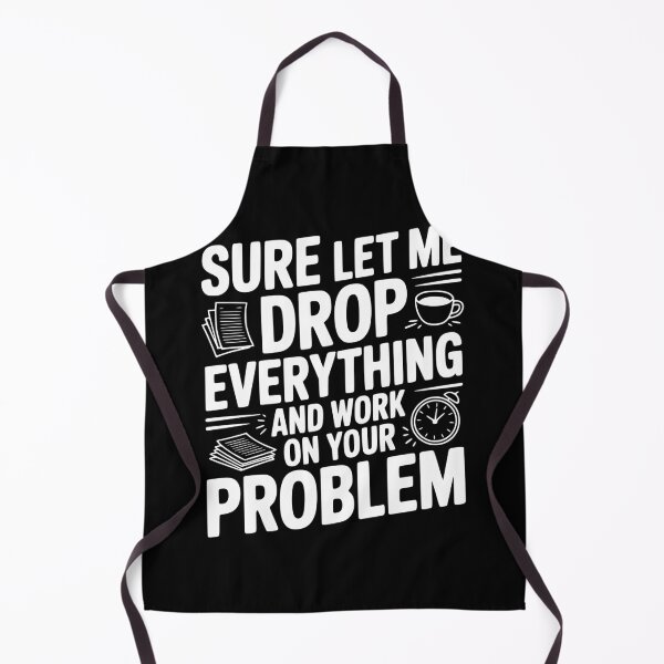 Item preview, Sure Let Me Drop Everything and Work on Your Problem designed and sold by Frank Ring.