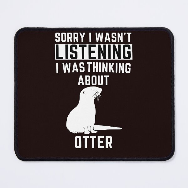 Item preview, Sorry I Wasn't Listening I Was Thinking About Otter designed and sold by WeirdlyRare.