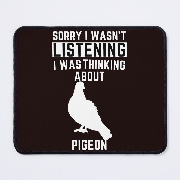Item preview, Sorry I Wasn't Listening I Was Thinking About Pigeon designed and sold by WeirdlyRare.