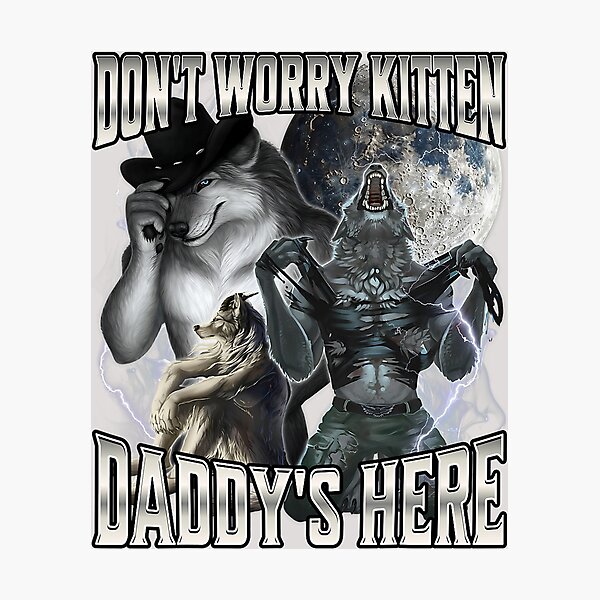 Item preview, Don't Worry Kitten Daddy's Here Alpha Wolf Male Meme  designed and sold by KathieFaugh.