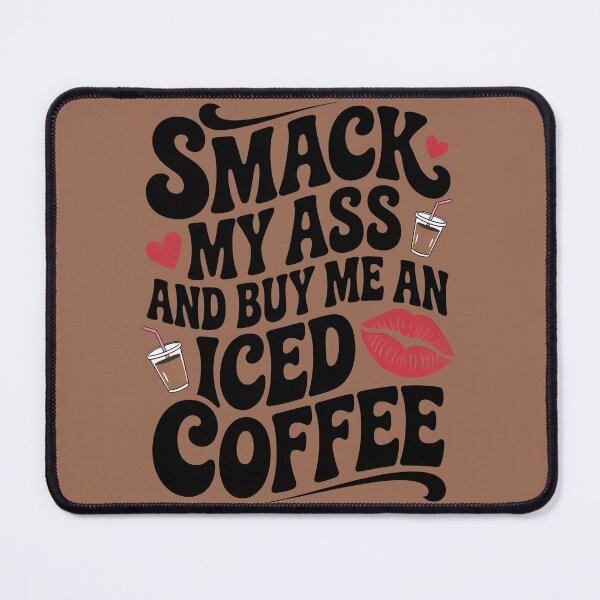Item preview, Smack My Ass and Buy Me an Iced Coffee designed and sold by Millsoft.