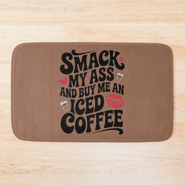 Item preview, Smack My Ass and Buy Me an Iced Coffee designed and sold by Millsoft.