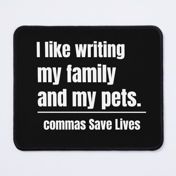 Item preview, commas Save Lives I like writing my family and my pets positive vibes family and pets designed and sold by adjamine.
