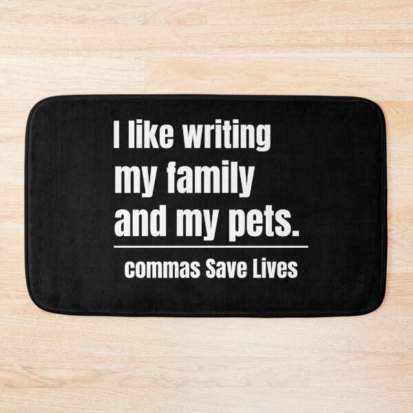 Item preview, commas Save Lives I like writing my family and my pets positive vibes family and pets designed and sold by adjamine.