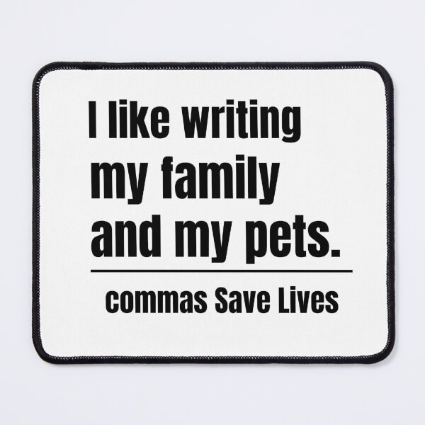 Item preview, commas Save Lives I like writing my family and my pets positive vibes family and pets designed and sold by adjamine.