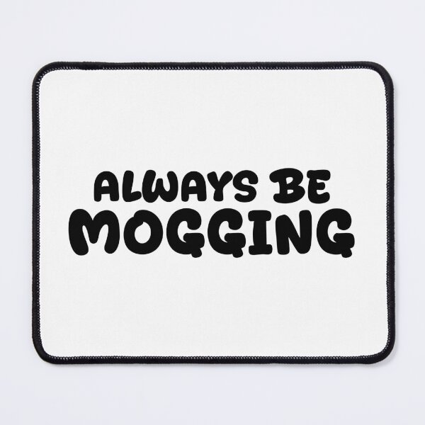 Item preview, Always Be Mogging, Bold Quotes designed and sold by Memes N Lore .