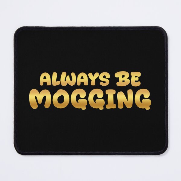 Item preview, Always Be Mogging, Gold Bold Quotes designed and sold by Memes N Lore .