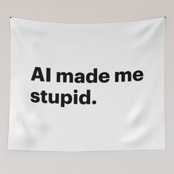 Item preview, AI made me stupid (Black text) designed and sold by STUDIO-72.