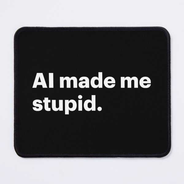 Item preview, AI made me stupid (White text) designed and sold by STUDIO-72.