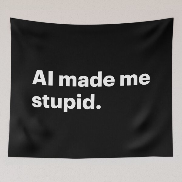 Item preview, AI made me stupid (White text) designed and sold by STUDIO-72.