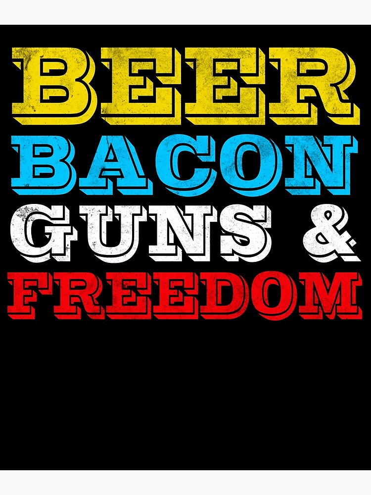 Beer Bacon Guns And Freedom T-Shirt Fourth Of July Gift Beer Bacon Guns And Freedom T-Shirt Fourth Of July Gift