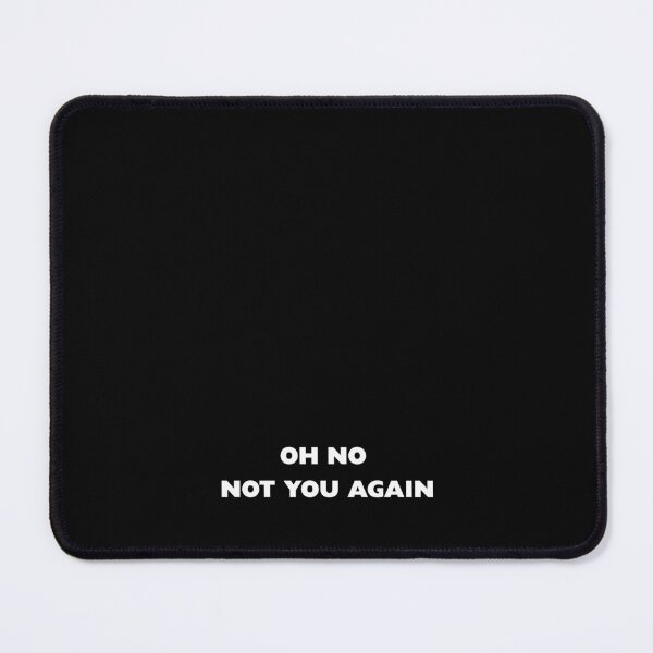 Item preview, OH NO NOT YOU AGAIN designed and sold by LYFSTYLE.GEMS.
