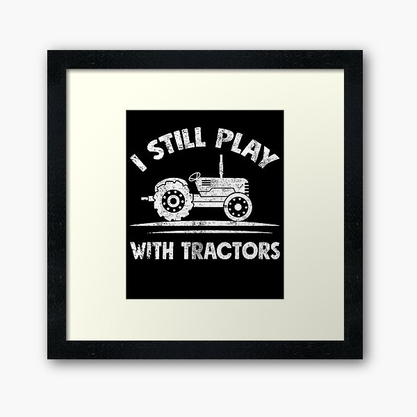 Item preview, I Still Play With tractors - Funny Farming designed and sold by Captain Mood.