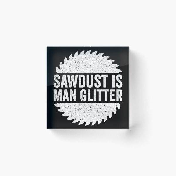 Item preview, Sawdust is Man Glitter - Sarcastic Humor designed and sold by harshanendian.