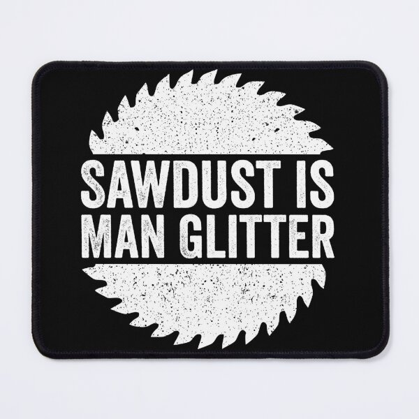 Item preview, Sawdust is Man Glitter - Sarcastic Humor designed and sold by harshanendian.