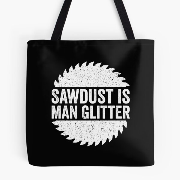 Item preview, Sawdust is Man Glitter - Sarcastic Humor designed and sold by harshanendian.
