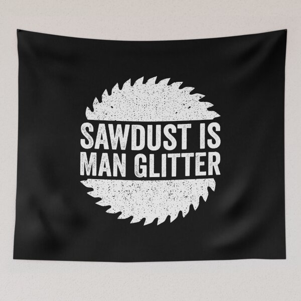 Item preview, Sawdust is Man Glitter - Sarcastic Humor designed and sold by harshanendian.