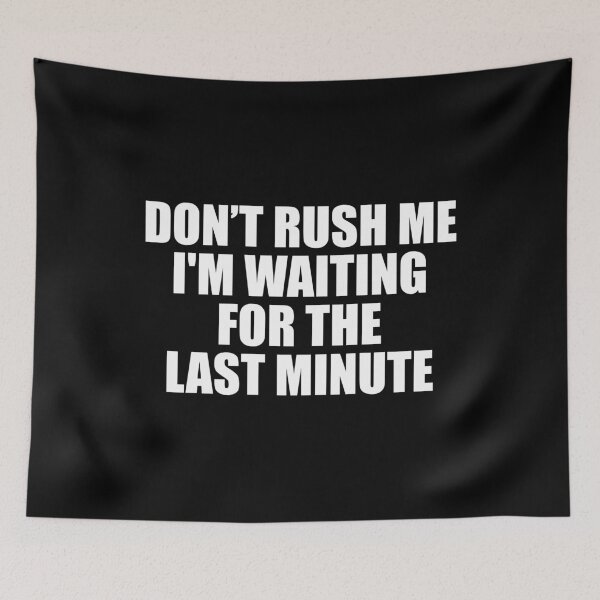 Item preview, Don’t Rush Me I'm Waiting for The Last Minute designed and sold by ishanaveraty.