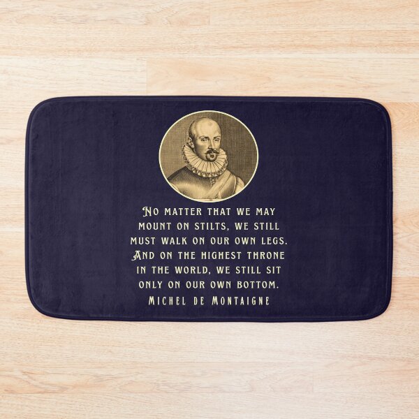 Item preview, Michel de Montaigne quote: No matter that we may mount on stilts, we still must walk on our own legs. designed and sold by artbleed.