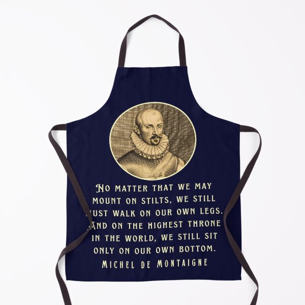 Item preview, Michel de Montaigne quote: No matter that we may mount on stilts, we still must walk on our own legs. designed and sold by artbleed.