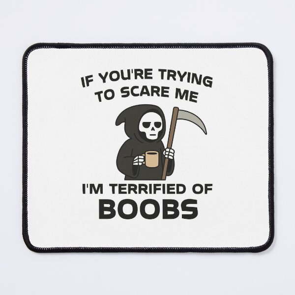 Item preview, If You're Trying To Scare Me I'm Terrified Of Boobs designed and sold by NQArtist.