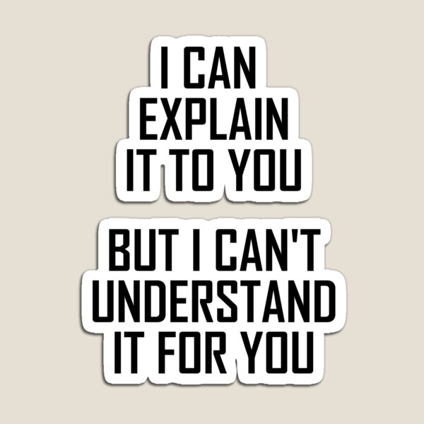 Item preview, I Can Explain It To You , But I Can’t Understand It For You  designed and sold by the-elements.