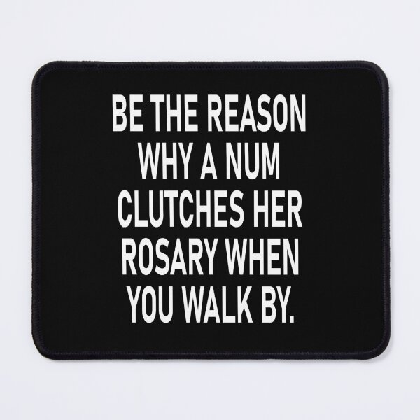 Item preview, Be The Reason Why A Nun Clutches Her Rosary When You Walk by designed and sold by PrintItStudio.