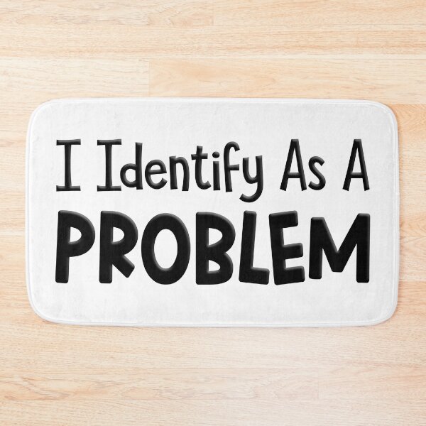 Item preview, I Identify As A Problem designed and sold by FoggyBogs.