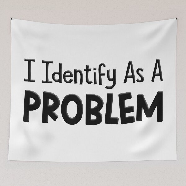 Item preview, I Identify As A Problem designed and sold by FoggyBogs.