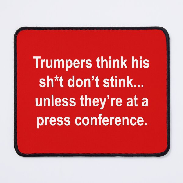 Item preview, Trumpers think his sh*t don’t stink... unless they’re at a press conference. designed and sold by Thelittlelord.
