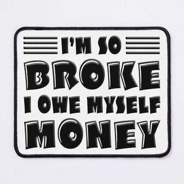 Item preview, I'm So Broke I Owe Myself Money designed and sold by FoggyBogs.