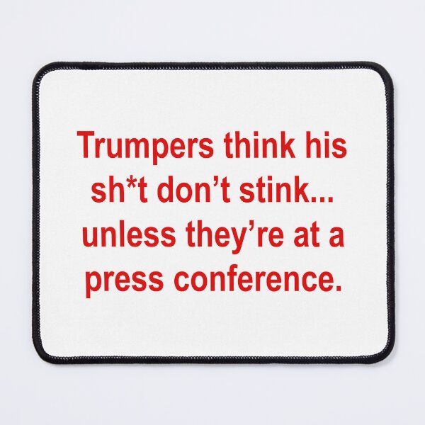 Item preview, Trumpers think his sh*t don’t stink... unless they’re at a press conference.  designed and sold by Thelittlelord.