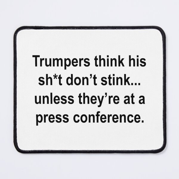 Item preview, Trumpers think his sh*t don’t stink... unless they’re at a press conference. designed and sold by Thelittlelord.