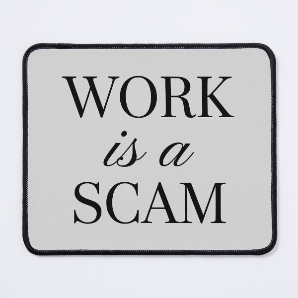 Item preview, Work Is A Scam Anti Work Satire designed and sold by WAMTEES.