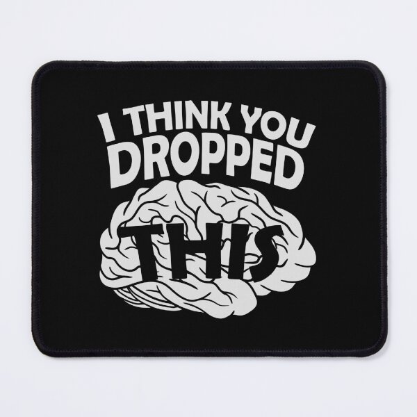 Item preview, I Think You Dropped This Brain Sarcasm Humor Fun designed and sold by shirt-o-mat.