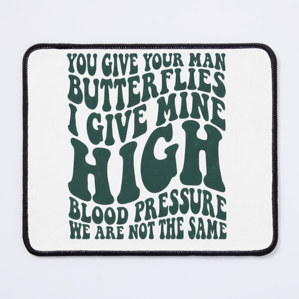 Item preview, You Give Your Man Butterflies I Give Mine High Blood Pressure designed and sold by VGAfanatic.