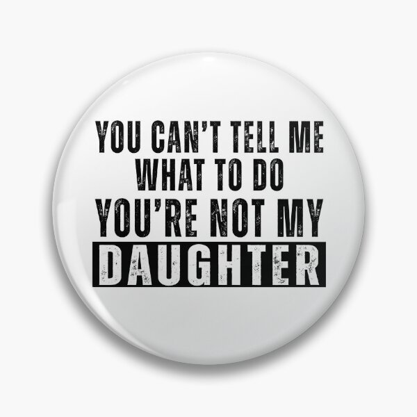Item preview, You Can't Tell Me What To Do You're Not My Daughter designed and sold by hissxxart.