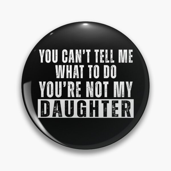 Item preview, You Can't Tell Me What To Do You're Not My Daughter designed and sold by hissxxart.