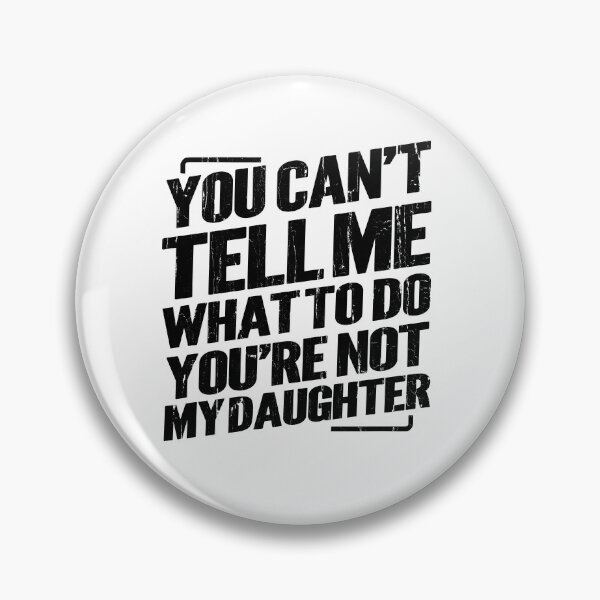 Item preview, You Can't Tell Me What To Do You're Not My Daughter designed and sold by hissxxart.