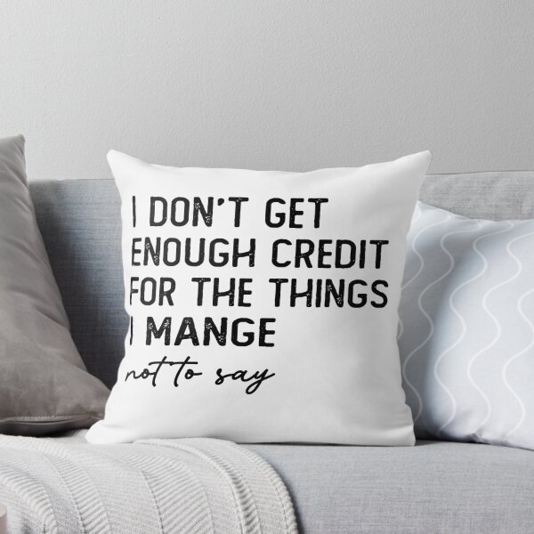 Item preview, I Don't Get Enough Credit For The Things I Mange Not Say designed and sold by snippetofevelyn.