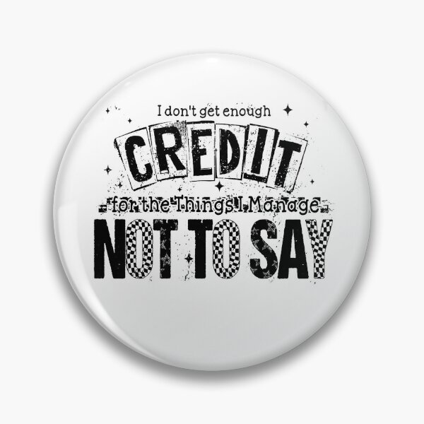 Item preview, I Don't Get Enough Credit For The Things I Mange Not Say designed and sold by snippetofevelyn.