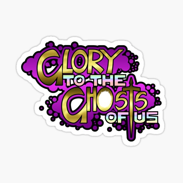 glory to the ghosts of us Sticker