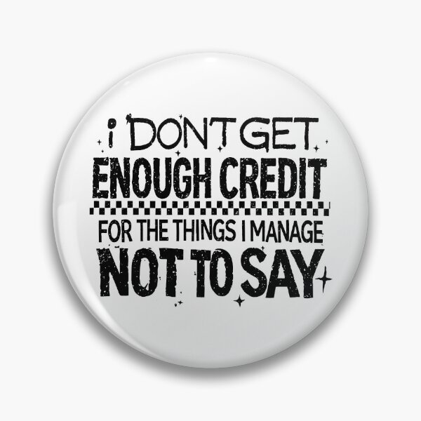 Item preview, I Don't Get Enough Credit For The Things I Mange Not Say designed and sold by snippetofevelyn.