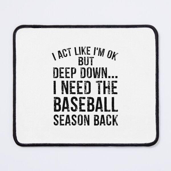 Artikelvorschau, Ich tue so, als ob alles in Ordnung wäre, aber tief im Inneren brauche ich die Baseball-Saison zurück. entworfen und verkauft von miaa-artistshop.