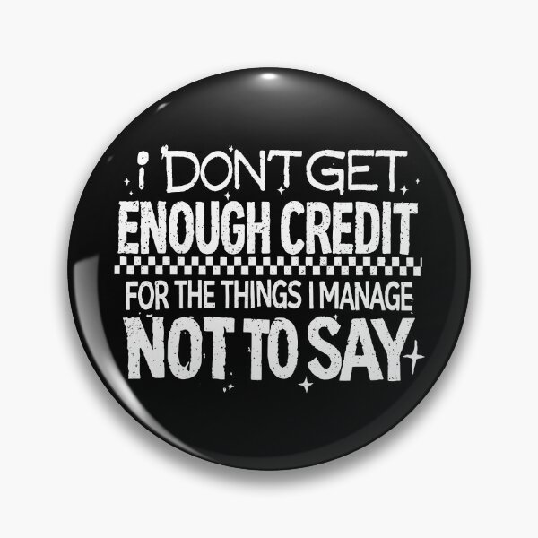 Item preview, I Don't Get Enough Credit For The Things I Mange Not Say designed and sold by snippetofevelyn.
