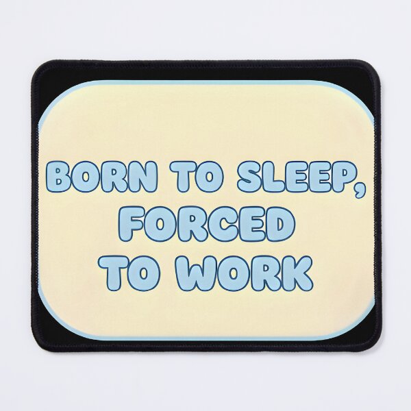 Item preview, Born to sleep, Forced to work designed and sold by RobertMartinArt.